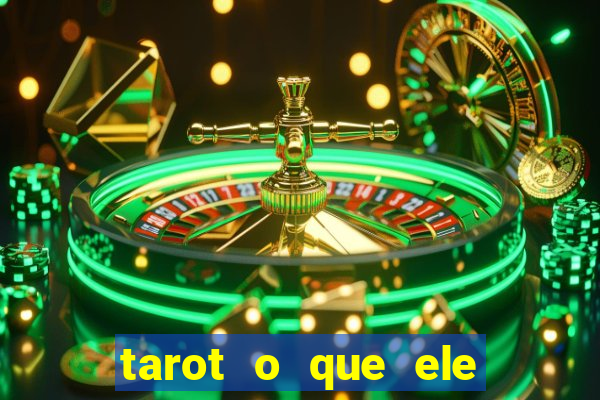 tarot o que ele sente por mim